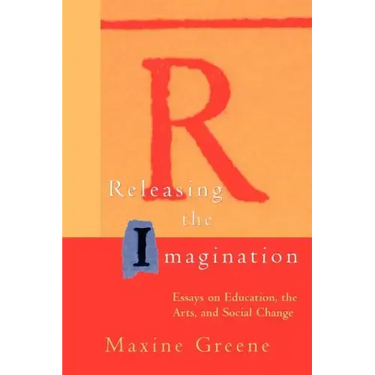 Releasing the Imagination: Essays on Education, the Arts, and Social Change