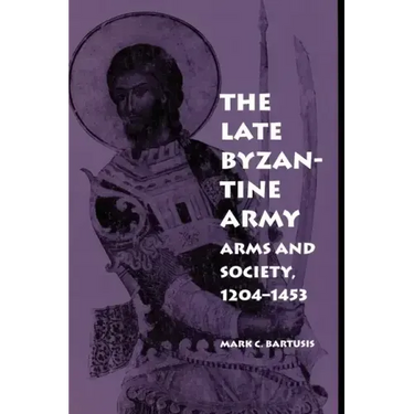 The Late Byzantine Army: Arms and Society, 124-1453