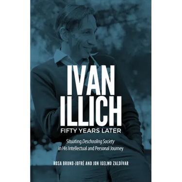 Ivan Illich Fifty Years Later: Situating Deschooling Society in His Intellectual and Personal Journey