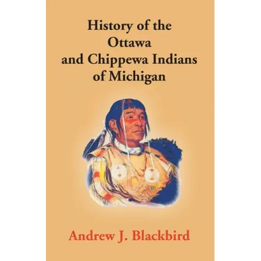 History Of The Ottawa And Chippewa Indians Of Michigan: A Grammar Of Their Language, And Personal And Family History Of The Author