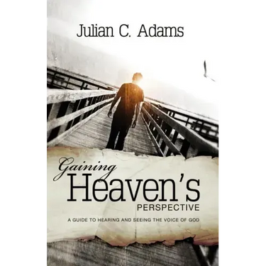 Gaining Heaven's Perspective: A Guide to Hearing and Seeing the Voice of God