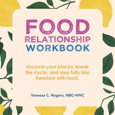 Food Relationship Workbook: Uncover Your Blocks, Break the Cycle, and Step Fully into Freedom with Food.