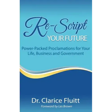 Re-Script Your Future: Power-Packed Proclamations for Your Life, Business and Government