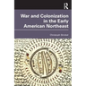 War and Colonization in the Early American Northeast