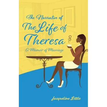 The Narrative of The Life of Theresa: A Memoir of Marriage