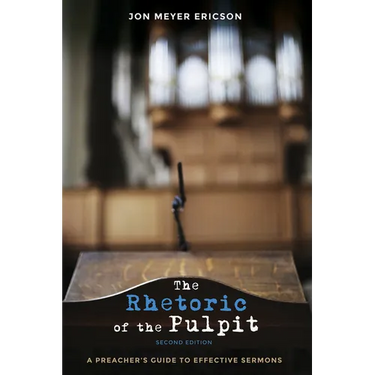 The Rhetoric of the Pulpit, Second Edition: A Preacher's Guide to Effective Sermons