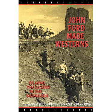 John Ford Made Westerns: Filming the Legend in the Sound Era