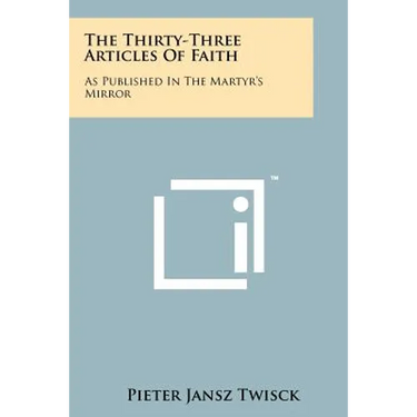 The Thirty-Three Articles of Faith: As Published in the Martyr's Mirror