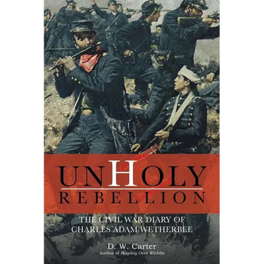 Unholy Rebellion: The Civil War Diary of Charles Adam Wetherbee