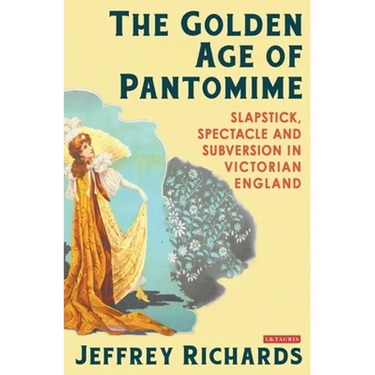 The Golden Age of Pantomime: Slapstick, Spectacle and Subversion in Victorian England