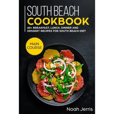 South Beach Cookbook: MAIN COURSE - 60+ Breakfast, Lunch, Dinner and Dessert Recipes for a healthy weight loss