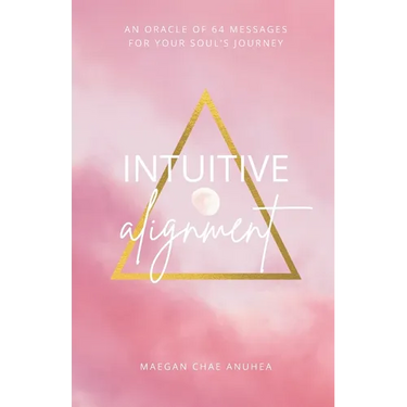 Intuitive Alignment: An Oracle Of 64 Messages For Your Soul's Journey