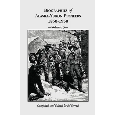 Biographies of Alaska-Yukon Pioneers 1850-1950, Volume 3