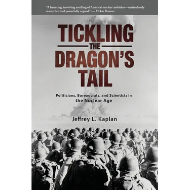 Tickling the Dragon's Tail: Politicians, Bureaucrats, and Scientists in the Nuclear Age