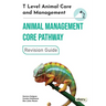 T Level Animal Care and Management - Animal Management Core Pathway Revision Guide: Animal Management Core Pathway Revision Guide