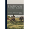 Early History of Cleveland, Ohio: Including Original Papers and Other Matter Relating to the Adjacent Country; With Biographical Notices of the Pionee