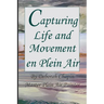 Capturing Life and Movement en Plein Air: Definitive art book on painting on location.