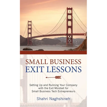 Small Business Exit Lessons: Setting Up and Running Your Company with the Exit Mindset for Small Tech Business Entrepreneurs