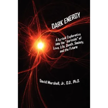 Dark Energy: A Lyrical Exploration into the "darkside" of Love, Life, Death, Society, and the Future