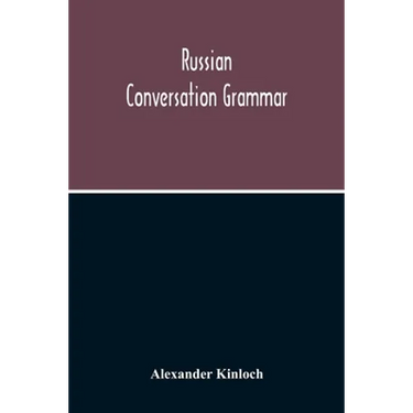 Russian Conversation Grammar; With Exercises, Colloquial Phrases, And Extensive English-Russian Vocabulary