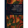The American Republic: Its Constitution, Tendencies, and Destiny