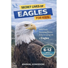 Secret Lives of Eagles for Kids: Fun Facts, Stunning Photos inside the Amazing Life of an Eagle for Kids Aged 6-12
