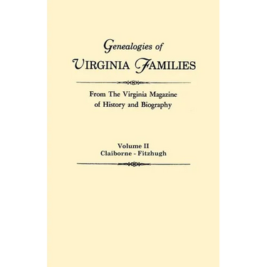 Genealogies of Virginia Families from the Virginia Magazine of History and Biography. in Five Volumes. Volume II: Claiborne - Fitzhugh