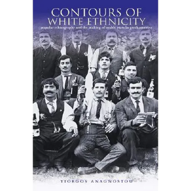 Contours of White Ethnicity: Popular Ethnography and the Making of Usable Pasts in Greek America