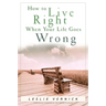 How to Live Right When Your Life Goes Wrong