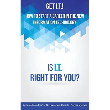 Get I.T.! How to Start a Career in the New Information Technology: Is I.T. Right for You?