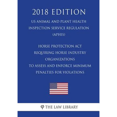 Horse Protection Act - Requiring Horse Industry Organizations to Assess and Enforce Minimum Penalties for Violations (US Animal and Plant Health Inspe