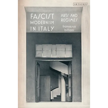 Fascist Modernism in Italy: Arts and Regimes
