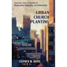 Urban Church Planting: Journey Into a World of Depravity, Density, and Diversity