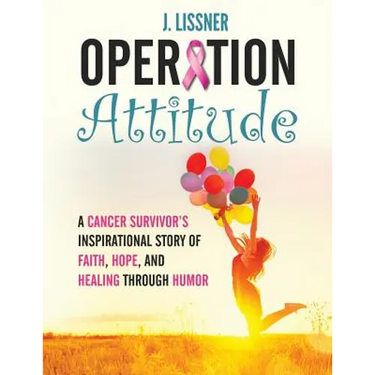 Operation Attitude: A Cancer Survivor's Inspirational Story of Faith, Hope, and Healing through Humor