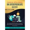 Financial Intelligence: An Entrepreneurs Guide on Mastering the Game of Money and Building Real Financial Freedom in Business Volume 1