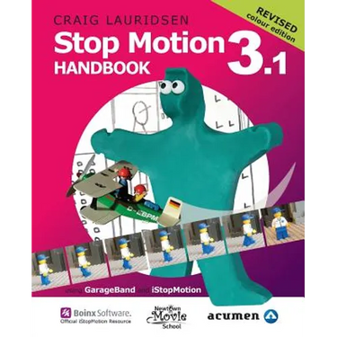 Stop Motion Handbook 3.1 using GarageBand and iStopMotion: Quite simply the best book in the world for learning how to make stop motion movies