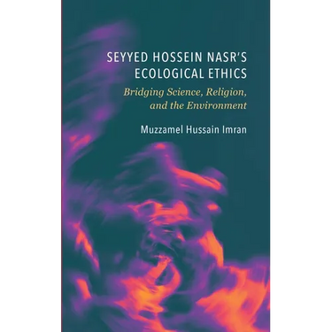 Seyyed Hossein Nasr's Ecological Ethics: Bridging Science, Religion, and the Environment