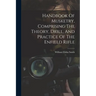 Handbook Of Musketry, Comprising The Theory, Drill, And Practice Of The Enfield Rifle