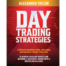 Day Trading Strategies: A Detailed Beginner's Guide with Basic and Advanced Trading Strategies to Achieve Excellent Results and Become A Successful Tr
