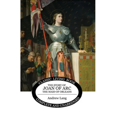 The Story of Joan of Arc, the Maid of Orleans