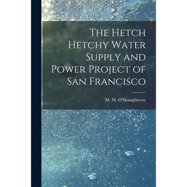The Hetch Hetchy Water Supply and Power Project of San Francisco