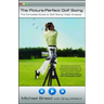 The Picture-Perfect Golf Swing: The Complete Guide to Golf Swing Video Analysis