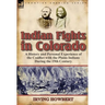 Indian Fights in Colorado: A History and Personal Experience of the Conflict with the Plains Indians During the 19th Century