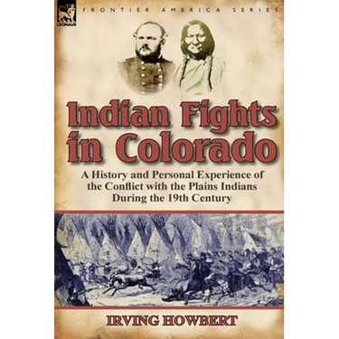 Indian Fights in Colorado: A History and Personal Experience of the Conflict with the Plains Indians During the 19th Century