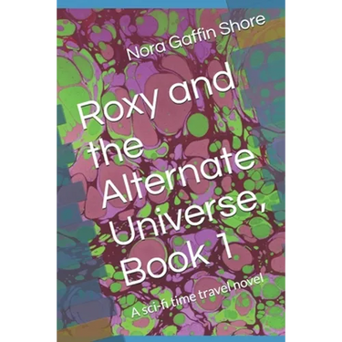 Roxy and the Alternate Universe, Book 1: A sci-fi time travel novel