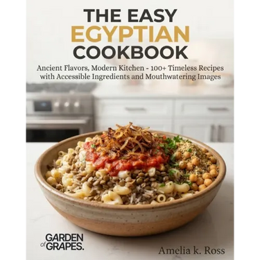 The Easy Egyptian Cookbook: Ancient Flavors, Modern Kitchen - 100+ Timeless Recipes with Accessible Ingredients and Mouthwatering Images