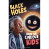 Black Holes Book for Curious Kids: A Journey into the Mysterious Heart of Space