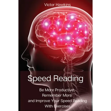 Speed Reading: Be More Productive, Remember More and Improve Your Speed Reading With Exercises