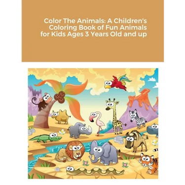 Color The Animals: A Children's Coloring Book of Fun Animals for Kids Ages 3 Years Old and up