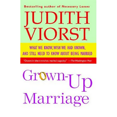 Grown-Up Marriage: What We Know, Wish We Had Known, and Still Need to Know about Being Married